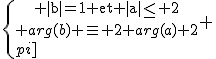\{{\rm |b|=1 et |a|\le 2\atop arg(b) \equiv 2 arg(a) [2\pi]} 