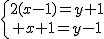 \{{2(x-1)=y+1\atop x+1=y-1}