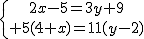 \{{2x-5=3y+9\atop 5(4+x)=11(y-2)}