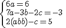 \{{6a=6\\7a-3b-2c=-3\\2(a-b)-c=5}\