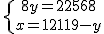 \{{8y = 22568\atop x=11219-y}
