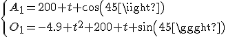 \{{A_1=200 t cos(45)\\O_1=-4.9 t^2+200 t sin(45)}