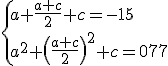 \{{a+\frac{a+c}{2}+c=-15\\a^{2}+\(\frac{a+c}{2}\)^{2}+c=107