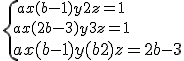 \{{ax+ (b-1)y +2z=1\atop ax+ (2b-3)y+ 3z= 1}
 \\ ax+ (b-1)y+ (b+2)z= 2b-3 
