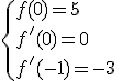 \{{f(0)=5\\f'(0)=0\\f'(-1)=-3\