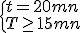 \{{t=20mn\\T\ge15mn