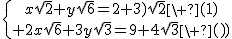 \{{x\sqrt2+y\sqrt6=2+3)\sqrt2\ (1)\atop 2x\sqrt6+3y\sqrt3=9+4\sqrt3\ (2)}
