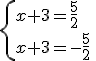 \{{x+3=\frac{5}{2}\\x+3=-\frac{5}{2}}\