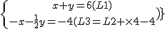 \{{x+y=6(L1)\atop-x-\frac12y=-4(L3=L2 \times{-4})}