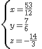 \{{x=\frac{53}{12}\\y=\frac{7}{6}\\z=-\frac{14}{3}}\