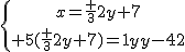 \{{x=\frac {3}{2}y+7\atop 5(\frac {3}{2}y+7)=11y-42}