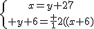 \{{x=y+27\atop y+6=\frac {1}{2}(x+6)}