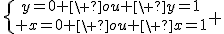 \{{y=0 \ ou \ y=1\atop x=0 \ ou \ x=1} 