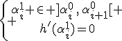 \{ \array{\alpha^1_i \in ]\alpha^0_i\,,\,\alpha^0_{i+1}[ \\h^'(\alpha^1_i)=0}
