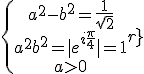 \{ \begin {tabular} a^2-b^2 = \frac 1 {\sqrt 2} \\ a^2+b^2 = | e^{i\frac \pi 4} | = 1 \\ a>0 \end{tabular}