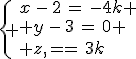 \{ {x\,-\,2\,=\,-4k \\ y\,-\,3\,=\,0 \\ z\,=\,3k
