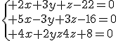 \{ 2x+3y+z-22=0\\ 5x-3y+3z-16=0\\ 4x+2y-4z+8=0\.