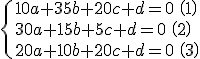 \{10a+35b+20c+d=0\:\(1\)\\30a+15b+5c+d=0\:\(2\)\\20a+10b+20c+d=0\:\(3\)