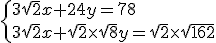 \{3\sqrt{2}x+24y=78\\3\sqrt{2}x+\sqrt{2}\times\sqrt{8}y=\sqrt{2}\times\sqrt{162}
