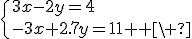 \{3x-2y=4\\-3x+2.7y=11 \\ 