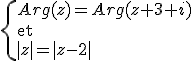 \{Arg(z)=Arg(z+3+i)\\\text{et}\\|z|=|z-2|