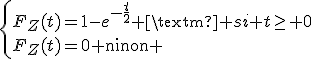 \{F_Z(t)=1-e^{-\frac{t}{2}} \text{ si }t\geq 0\\F_Z(t)=0\text{ sinon }