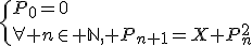 \{P_0=0\\\forall n\in \mathbb{N}, P_{n+1}=X+P_n^2