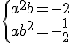 \{a^2b=-2\\ab^2=-\frac{1}{2}