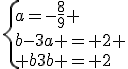 \{a=-\frac{8}{9} \\b-3a = 2 \\ -3b = 2