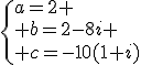 \{a=2
 \\ b=2-8i
 \\ c=-10(1+i)