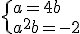 \{a=4b\\a^2b=-2