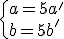 \{a=5a'\\b=5b'