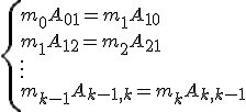 \{m_0 A_{01} = m_1 A_{10} \\ m_1 A_{12} = m_2 A_{21} \\ . \\ . \\ . \\ m_{k-1}A_{k-1,k} = m_k A _{k,k-1}