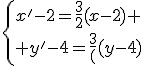 \{x'-2=\frac{3}{2}(x-2) \\ y'-4=\frac{3}{2}(y-4)