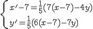 \{x'-7 = \frac{1}{5}(7(x-7)-4y)\\y'=\frac{1}{5}(6(x-7)-7y)\.