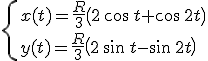 \{x(t)=\frac{R}{3}\left(2\,\cos\,t+\cos\,2t\right)\\y(t)=\frac{R}{3}\left(2\,\sin\,t-\sin\,2t\right)