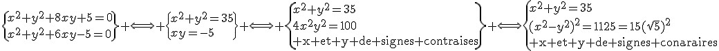 \{x^2+y^2+8xy+5=0\\x^2+y^2+6xy-5=0\} \Longleftrightarrow \{x^2+y^2=35\\xy=-5\} \Longleftrightarrow \{x^2+y^2=35\\4x^2y^2=100\\\rm x et y de signes contraires\} \Longleftrightarrow\{x^2+y^2=35\\(x^2-y^2)^2=1125=15(\sqrt{5})^2\\\rm x et y de signes contraires