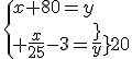 \{x+80=y\\ \frac{x}{25}-3=\frac{y}{20}
