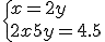 \{x = 2y\\2x + 5y = 4.5