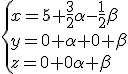 \{x=5+\frac{3}{2}\alpha-\frac{1}{2}\beta\\y=0+\alpha+0 \beta\\z=0+0\alpha+\beta