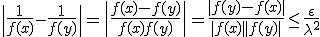 \|\frac{1}{f(x)}-\frac{1}{f(y)}\|=\|\frac{f(x)-f(y)}{f(x)f(y)}\|=\frac{|f(y)-f(x)|}{|f(x)||f(y)|}\leq\frac{\epsilon}{\lambda^2}