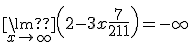 \ \\ {\lim }\limits_{x \to + \infty } \left( {2-3x+ \frac{7}{{2x+1}}} \right) =- \infty  \\ \
