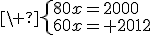 \ \left{80x=2000\\60x=%202012\right