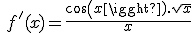 \ f'(x) = \frac{cos(x).\sqrt{x}}{x}