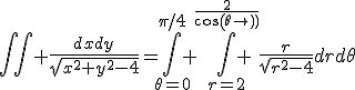 \Bigint\Bigint \frac{dxdy}{\sqrt{x^2+y^2-4}}=\Bigint_{\theta=0}^{\pi/4} \Bigint_{r=2}^{\frac{2}{cos(\theta)}} \frac{r}{\sqrt{r^2-4}}drd\theta
