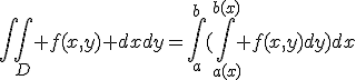 \Bigint\Bigint_D f(x,y) dxdy=\Bigint_{a}^b(\Bigint_{a(x)}^{b(x)} f(x,y)dy)dx