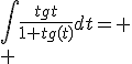 \Bigint\frac{tgt}{1+tg(t)}dt=
 \\ 