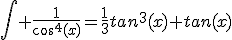 \Bigint \frac{1}{cos^{4}(x)}=\frac{1}{3}tan^{3}(x)+tan(x)