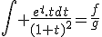 \Bigint \frac{e^{t}.tdt}{(1+t)^{2}}=\frac{f}{g}