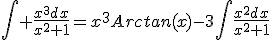 \Bigint \frac{x^{3}dx}{x^{2}+1}=x^{3}Arctan(x)-3\Bigint\frac{x^{2}dx}{x^{2}+1}